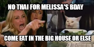 No Thai For Melissas Bday Come Eat In The Big House Or Else