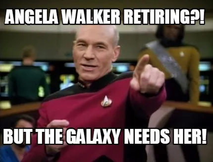 Angela Walker retiring?! but the galaxy needs her!