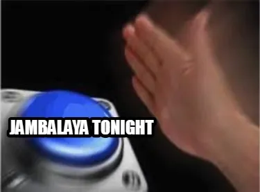 Funny JAMBALAYA TONIGHT