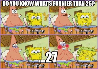 Do you know what's funnier than 26? ...27