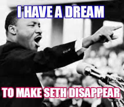 Funny i have a dream to make seth disappear