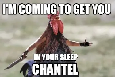 I'm coming to get you Chantel In your sleep