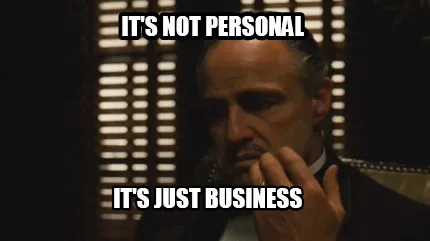 Funny It's not personal It's just business