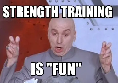 Strength training Is "fun"