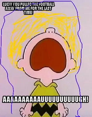 Funny Lucy! YOU PULLED THE FOOTBALL AWAY FROM ME FOR THE LAST TIME! AAAAAAAAAAUUUUUUUU