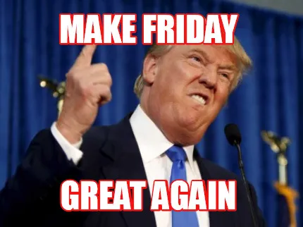 Funny MAKE FRIDAY GREAT AGAIN