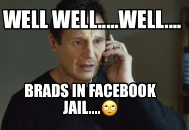 Funny Well well.....well.... Brads in Facebook jail....????