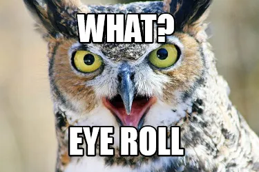 Funny WHAT? EYE ROLL