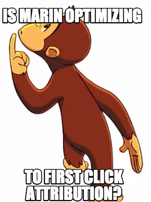 Funny is marin optimizing to first click attribution?