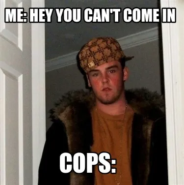 Funny Me: hey you can't come in cops: