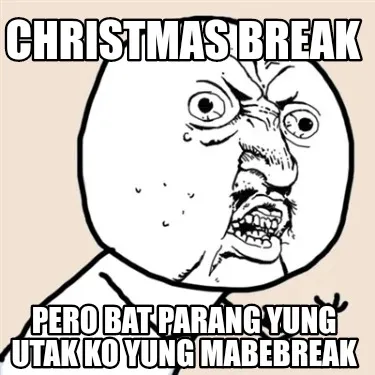 Funny Christmas break Pero bat parang yung utak ko yung mabebreak