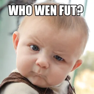 Funny WHO WEN FUT?