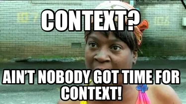 Funny Context? Ain’t nobody got time for context!