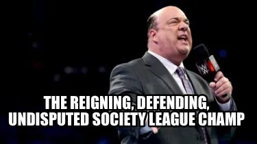 Funny The reigning, defending, undisputed society league champ