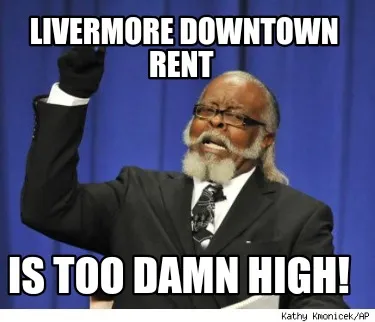 Funny Livermore Downtown rent Is too damn high!