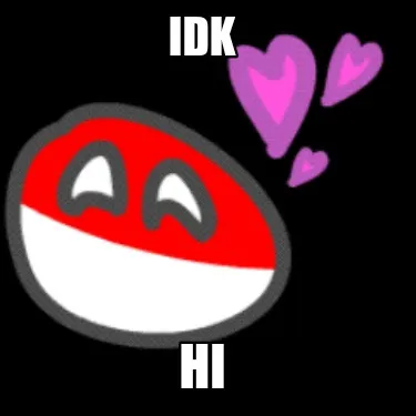 Idk Hi