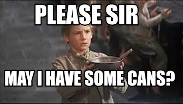 Please Sir May I have some Cans?
