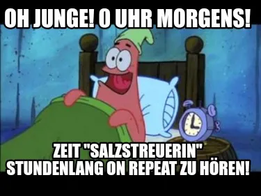 Funny Oh Junge! 0 Uhr morgens! Zeit "Salzstreuerin" stundenlang on repeat zu hören!