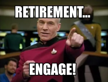RETIREMENT... Engage!