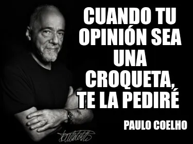 Cuando tu opinión sea una croqueta, te la pediré Paulo Coelho
