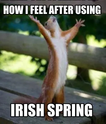 Funny HOW I FEEL AFTER USING IRISH SPRING