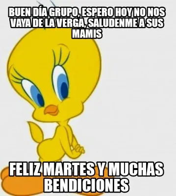 Buen día grupo, espero hoy no nos vaya de la verga, saludenme a sus mamis Feliz