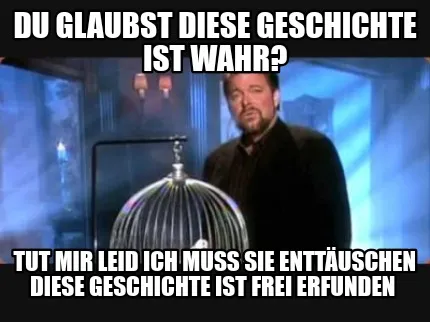 Funny du glaubst diese geschichte ist wahr? Tut mir leid ich muss sie enttäuschen die
