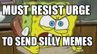 Must resist urge To send silly