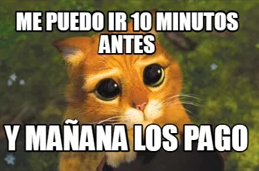 Funny ME PUEDO IR 10 MINUTOS ANTES Y MAÑANA LOS PAGO