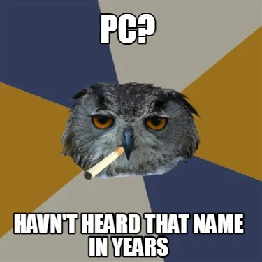 PC? Havn't heard that name in years