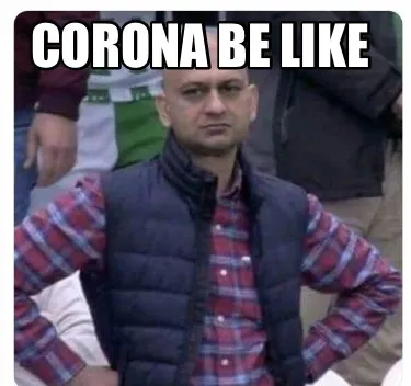 Funny CORONA BE LIKE