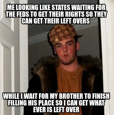 Funny me looking like states waiting for the feds to get their rights so they can get