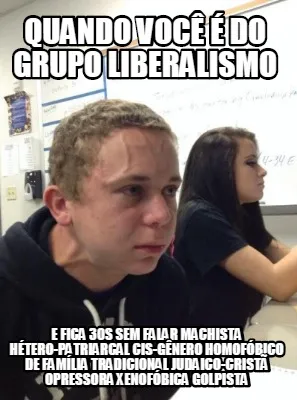 Quando você é do grupo liberalismo e fica 30s sem falar machista hétero-patri
