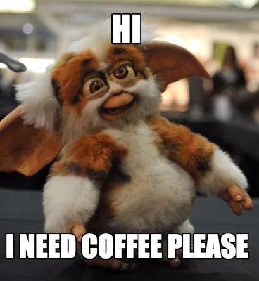 Funny HI i need coffee please