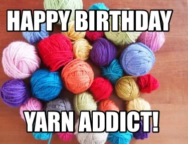 Happy Birthday Yarn Addict!