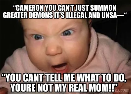 “Cameron you can’t just summon greater demons it’s illegal and unsa—“