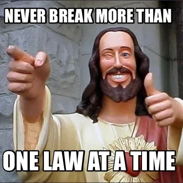 Never break more than One law at a time