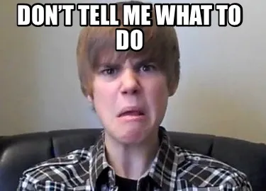 Funny Don’t tell me what to do