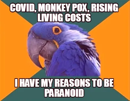 Covid, monkey pox, rising living costs I have my reasons to be paranoid