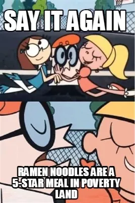 Say it again Ramen Noodles are a 5-star meal in Poverty Land