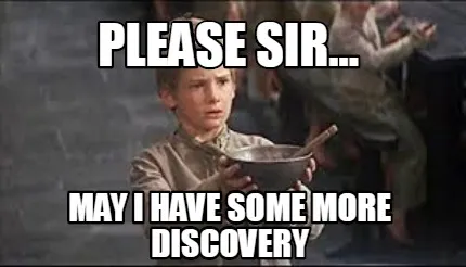 Funny PLEASE SIR... MAY I HAVE SOME MORE DISCOVERY