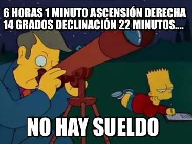 Funny 6 horas 1 minuto ascensión derecha 14 grados declinación 22 minutos.... No ha