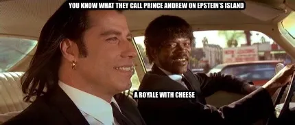 You Know What They Call Prince Andrew On Epsteins Island A Royale With Cheese