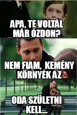 Apa Te Voltl Mr Zdon Nem Fiam Kemny Krnyk Az Oda Szletni Kell
