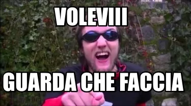 VOLEVIII guarda che faccia