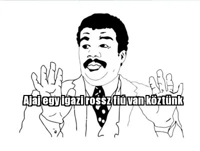 Ajaj egy igazi rossz fiú van köztünk
