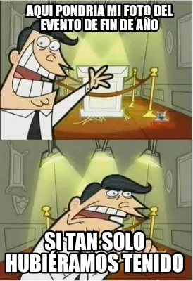 Funny AQUI PONDRIA MI FOTO DEL EVENTO DE FIN DE AÑO Si tan solo hubiéramos tenido