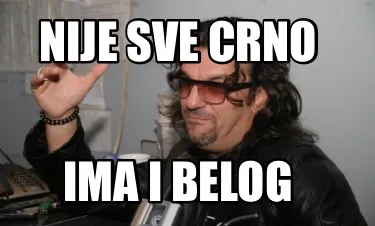 Nije sve crno Ima i belog