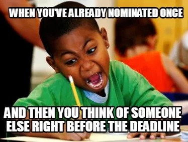 When you've already nominated once and then you think of someone else right befo