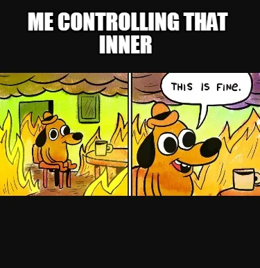 Me Controlling that inner